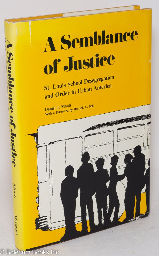 Cat.No: 52498 A semblance of justice; St. Louis school desegregation and order in urban America. Daniel J. Monti.