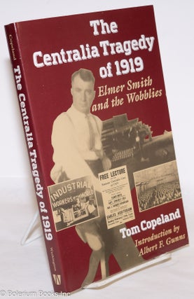 Cat.No: 52618 The Centralia tragedy of 1919: Elmer Smith and the Wobblies. Tom Copeland,...
