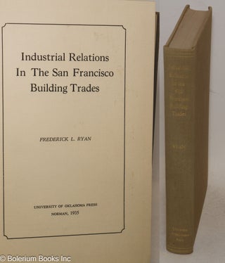 Cat.No: 52644 Industrial relations in the San Francisco building trades. Frederick Lynne...