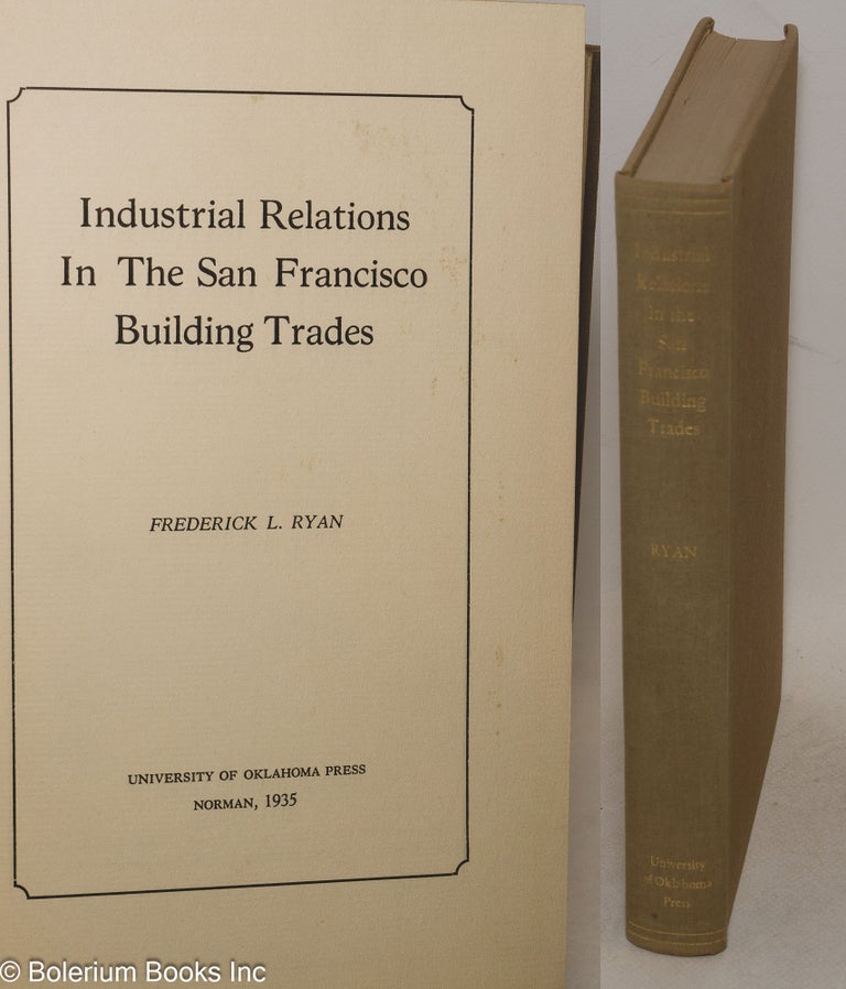 Cat.No: 52644 Industrial relations in the San Francisco building trades. Frederick Lynne Ryan.