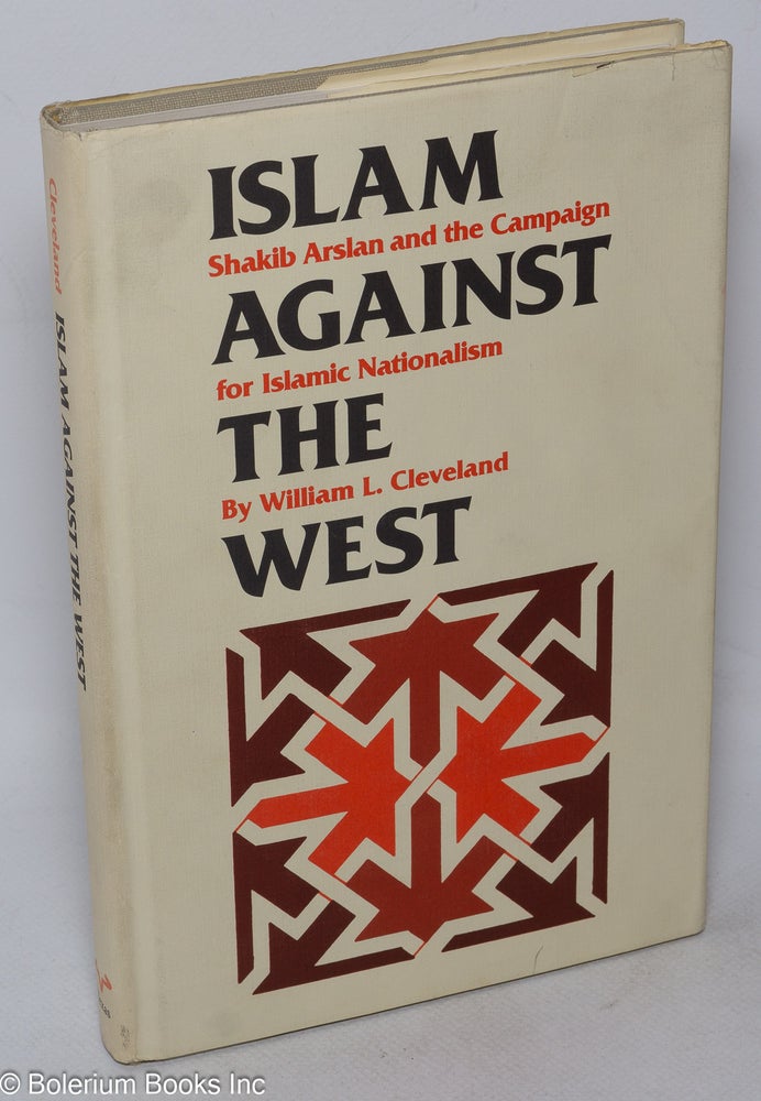Cat.No: 52756 Islam against the west; Shakib Arslan and the campaign for Islamic nationalism. William L. Cleveland.