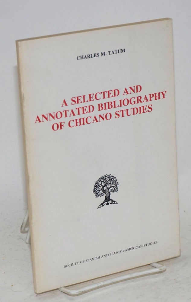 Cat.No: 52981 A selected and annotated bibliography of Chicano studies. Charles M. Tatum.