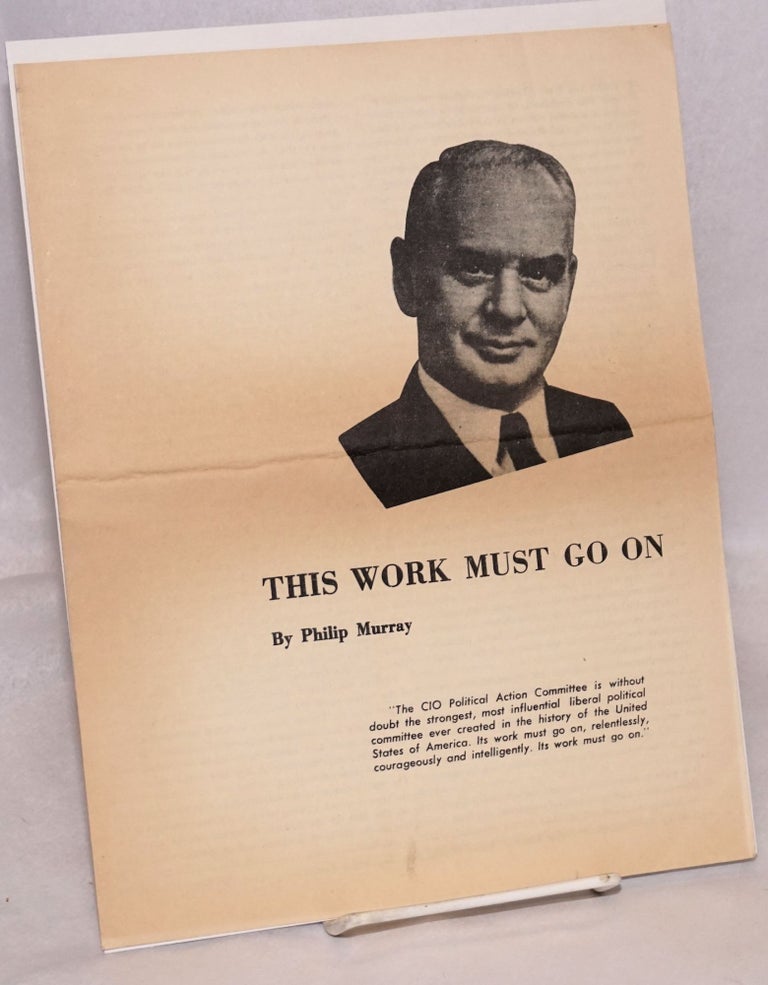Cat.No: 53037 This Work Must Go On: address by CIO President Philip Murray before Washington Legislative Conference, April 13, 1947. Philip Murray.