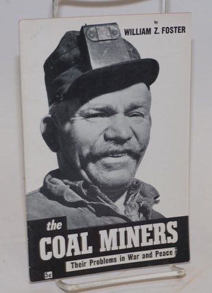 Cat.No: 53038 The coal miners; their problems in war and peace. William Z. Foster