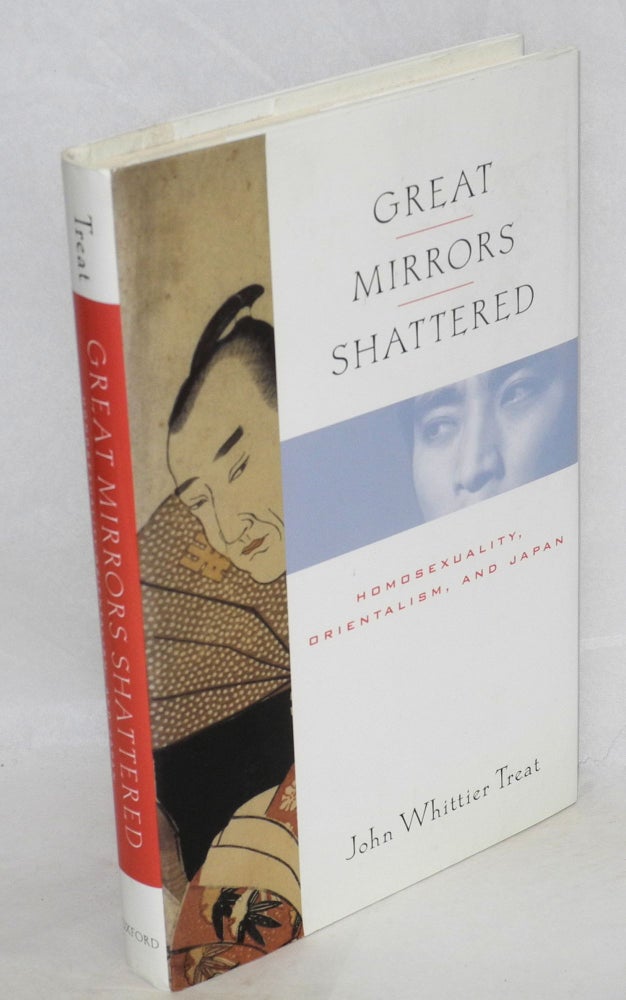 Cat.No: 53126 Great Mirrors Shattered: homosexuality, orientalism, and Japan. John Whittier Treat.