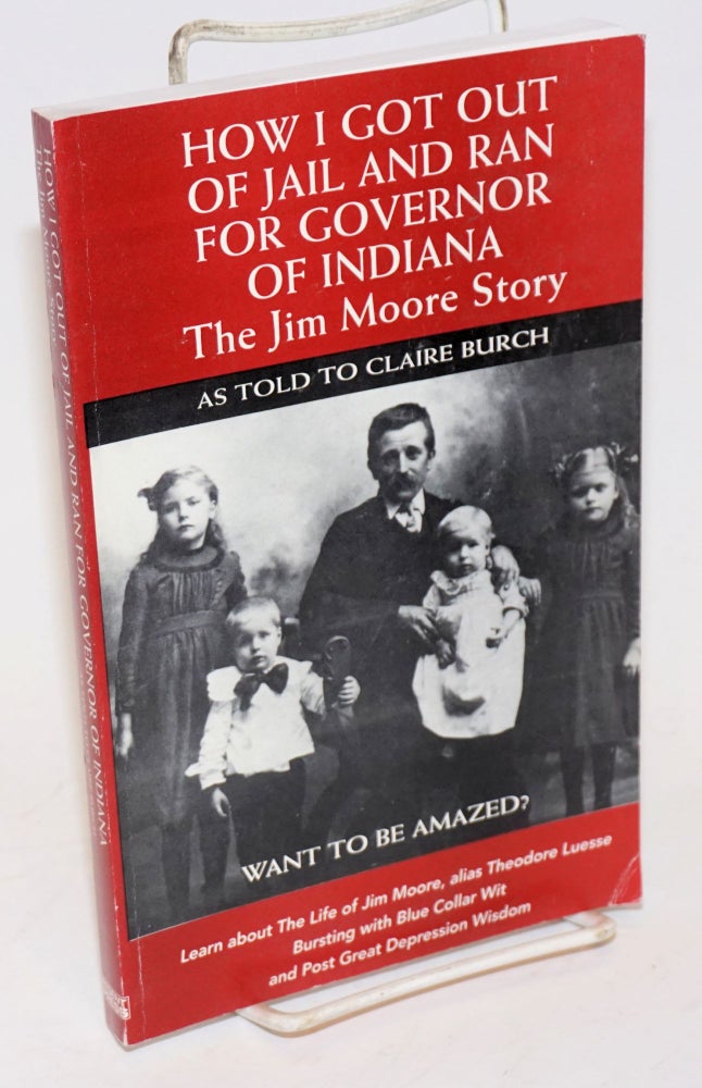 Cat.No: 53128 How I got out of jail and ran for Governor of Indiana, the Jim Moore story as told to Claire Burch. Jim Moore.
