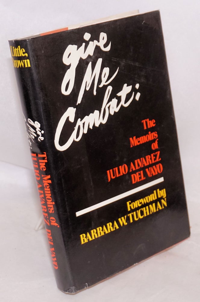 Cat.No: 5320 Give me combat; the memoirs of Julio Alvarez del Vayo. Foreword by Barbara W. Tuchman. Translation from the Spanish by Donald D. Walsh. Julio Alvarez del Vayo.