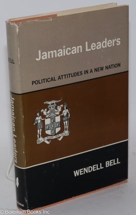 Cat.No: 53248 Jamaican leaders; political attitudes in a new nation. Wendell Bell