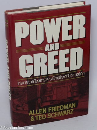 Cat.No: 5325 Power and greed: inside the Teamsters empire of corruption. Allen Friedman,...