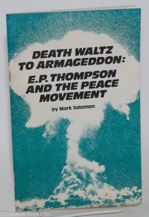 Cat.No: 53324 Death waltz to armageddon: E.P. Thompson and the peace movement. Mark Solomon