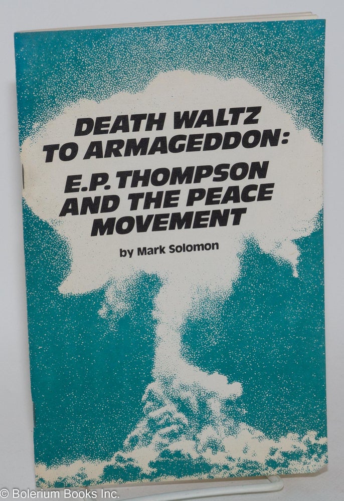 Cat.No: 53324 Death waltz to armageddon: E.P. Thompson and the peace movement. Mark Solomon.