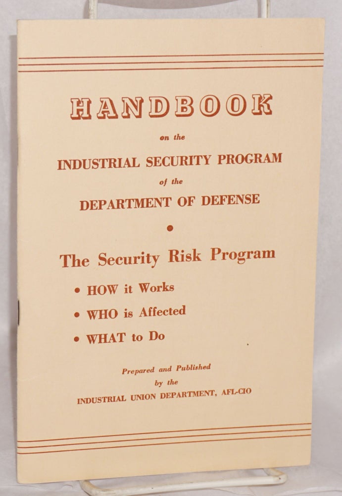 Cat.No: 53390 Handbook on the industrial security program of the Department of Defense: The security risk program: how it works, who is affected, what to do. Industrial Union Department AFL-CIO.