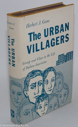 Cat.No: 53435 The urban villagers; group and class in the life of Italian-Americans....