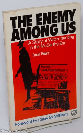 The enemy among us; a story of witch-hunting in the McCarthy era. Written and illustrated by Frank Rowe, foreword by Carey McWilliams