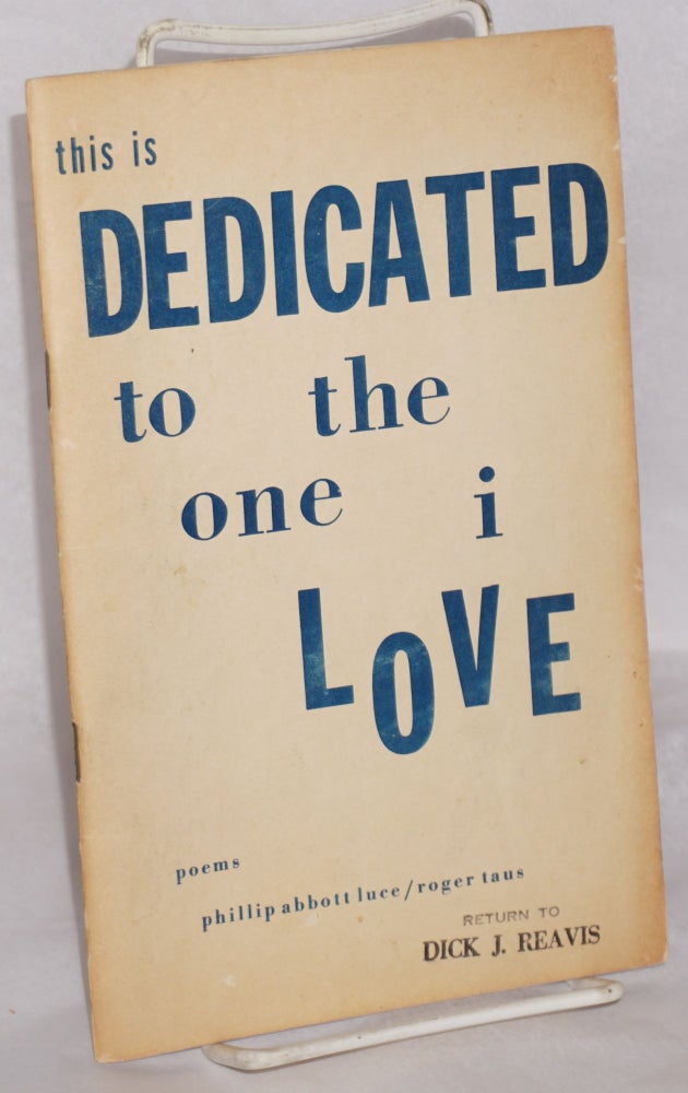 Cat.No: 53704 This is dedicated to the one I love: poems. Phillip Abbott Roger Taus Luce, and.