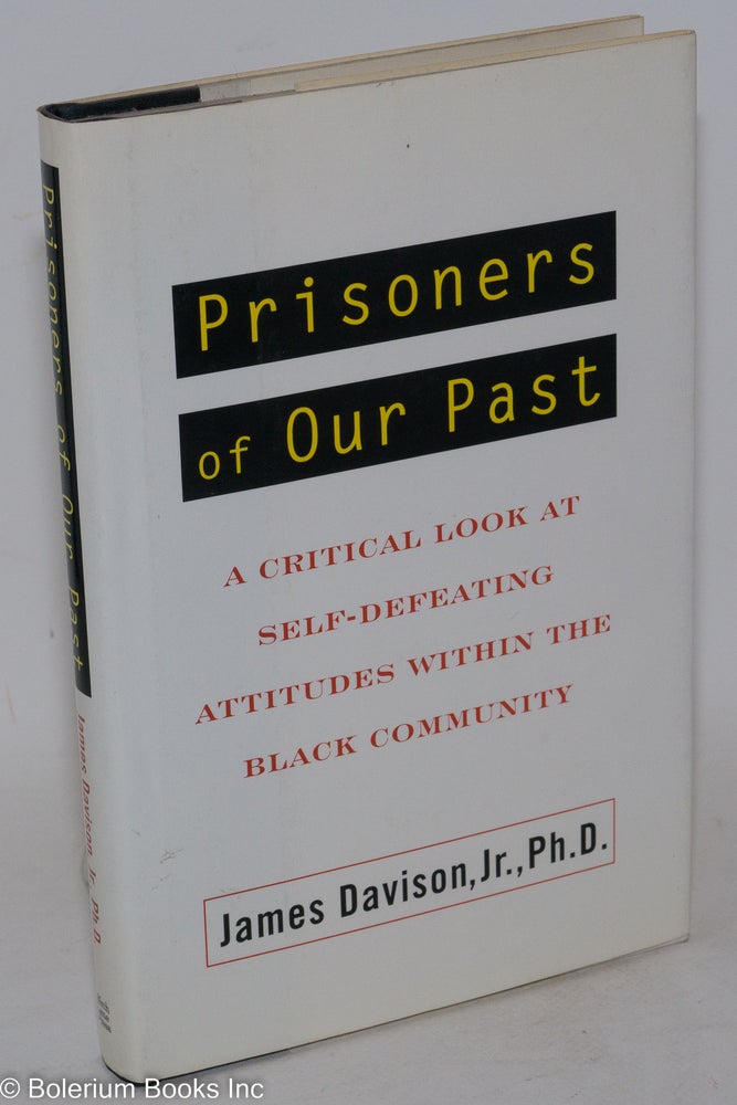 Cat.No: 53736 Prisoners of our past; a critical look at self-defeating attitudes within the black community. James Davison, Jr.