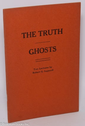 Cat.No: 53823 The Truth / Ghosts: Two Lectures. Robert G. Ingersoll