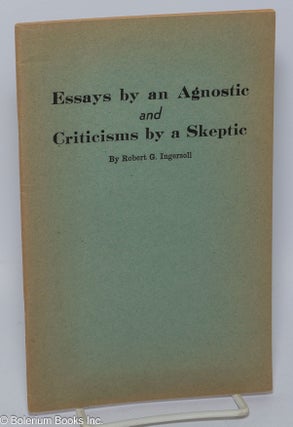 Cat.No: 53824 Essays by an Agnostic and Criticisms by a Skeptic. Robert G. Ingersoll