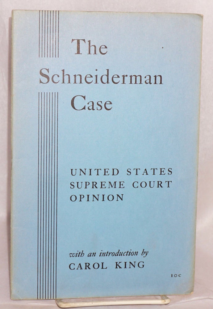 Cat.No: 5403 The Schneiderman case; United States Supreme Court opinion. With an introduction by Carol King. American Committee for Protection of Foreign Born.
