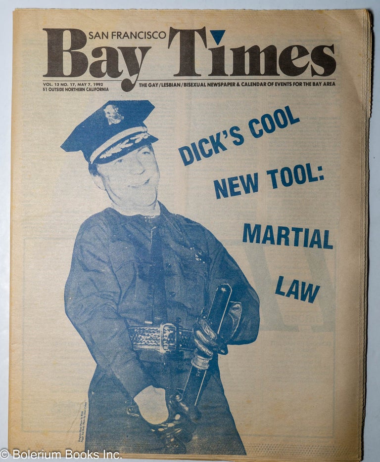 Cat.No: 54294 San Francisco Bay Times: the gay/lesbian/bisexual newspaper & calendar of events for the Bay Area; vol. 13, #17, May 7, 1992; Dick's cool new tool: martial law