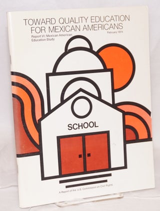 Cat.No: 54357 Toward Quality Education for Mexican Americans. Report VI: Mexican American...
