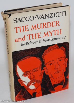 Cat.No: 54616 Sacco-Vanzetti: the murder and myth. Robert H. Montgomery