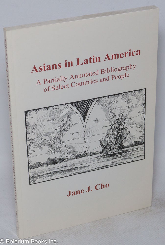 Cat.No: 54622 Asians in Latin America; a partially annotated bibliography of select countries and people. Jane J. Cho.