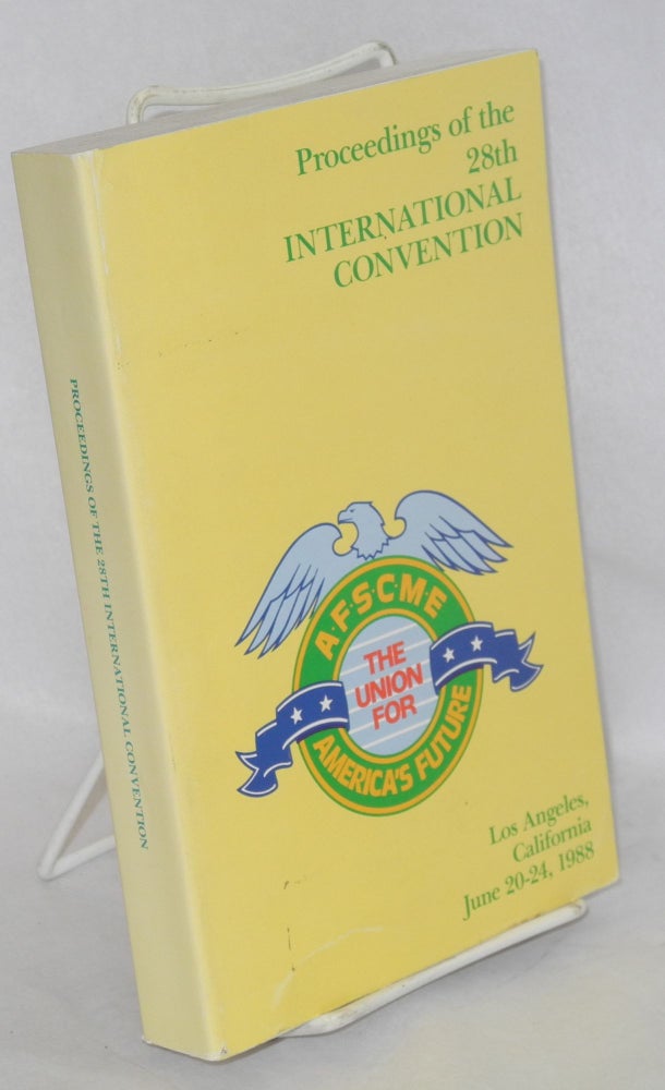Cat.No: 54882 Proceedings of the 28th International Convention AFSCME, Los Angeles, California, June 20-24, 1988. County American Federation of State, AFL-CIO Municipal Employees.