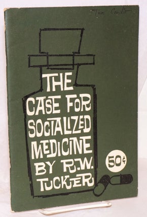 Cat.No: 54893 The case for socialized medicine. R. W. Tucker
