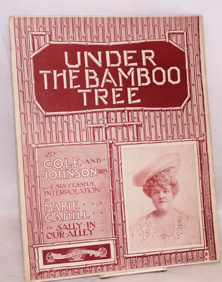 Cat.No: 55119 Under the bamboo tree; a successful interpolation by Marie Cahill in Sally in Our Alley. James Weldon Johnson, Bob Cole, Rosamond Johnson.