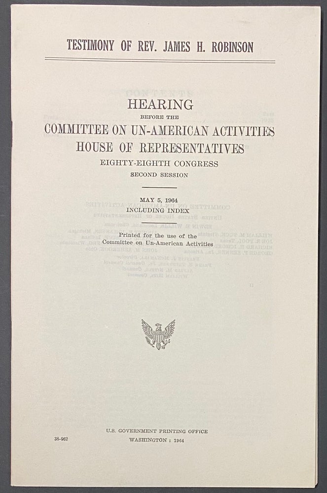 Cat.No: 55130 Testimony of Rev. James H. Robinson; hearing before the Committee on Un-American Activities, House of Representatives, eighty-eighth Congress, second session, May 5, 1964, including index. James H. Robinson.