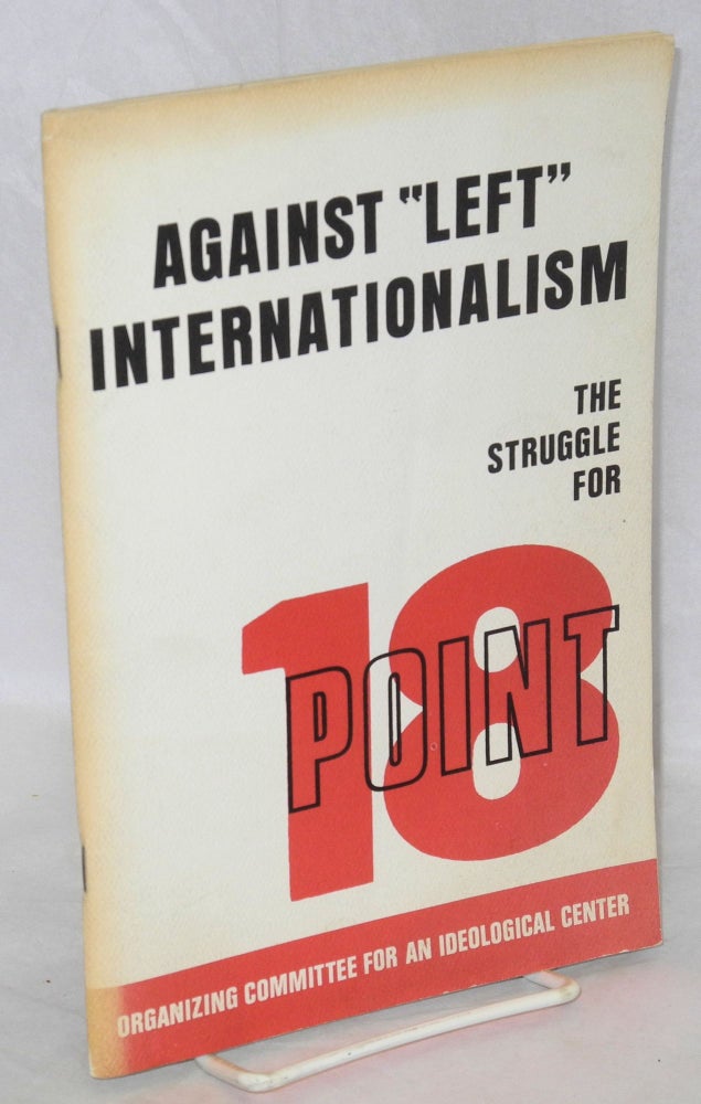 Cat.No: 55280 Against "left" internationalism: the struggle for point 18. Organizing Committee for an Ideological Center.