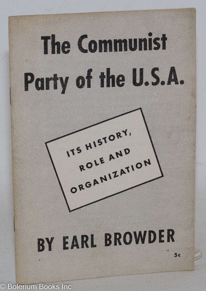 Cat.No: 5536 The Communist Party of the U.S.A.; its history, role and organization. Earl Browder.