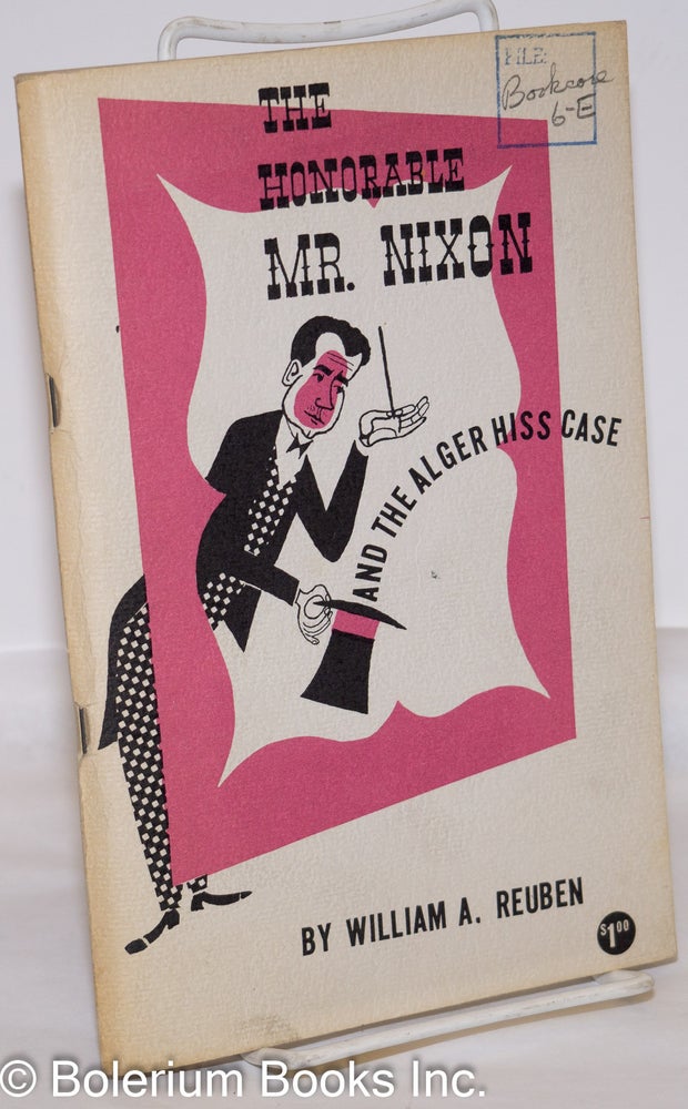 Cat.No: 55367 The honorable Mr. Nixon and the Alger Hiss case. Cover design and drawings by Louise Gilbert. William A. Reuben.