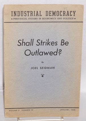 Cat.No: 55463 Shall strikes be outlawed? [with] Arbitration and the I.L.G.W.U. by Lazare...