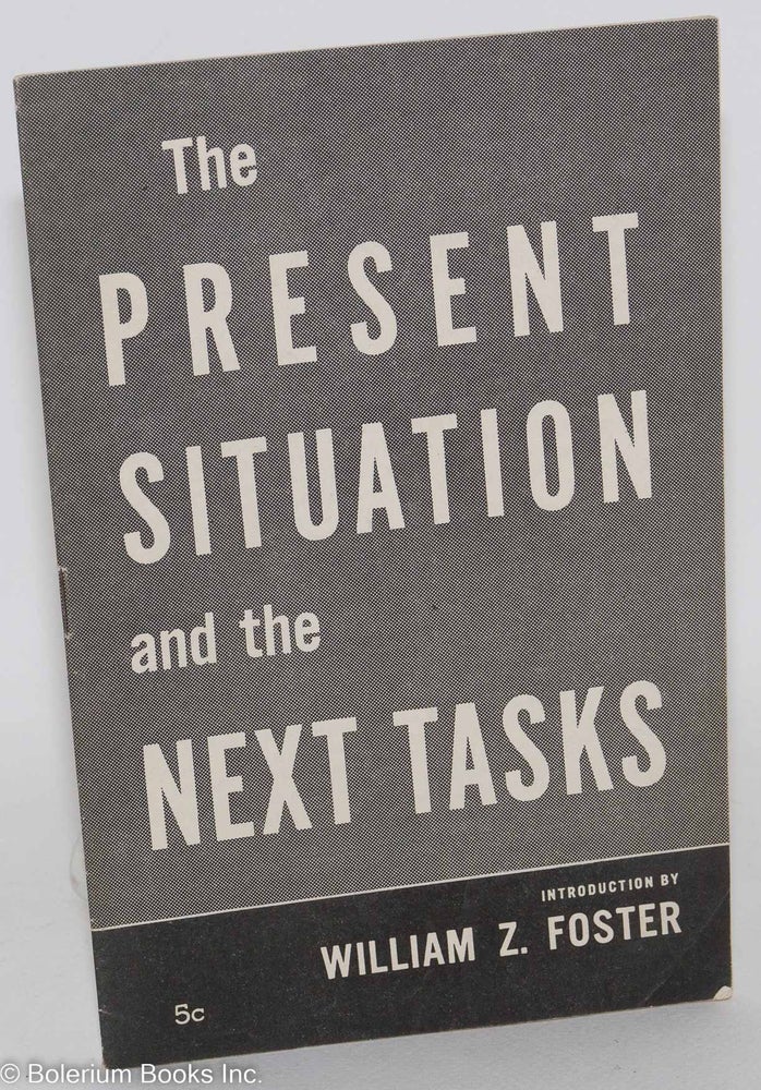 Cat.No: 55532 The present situation and the next tasks. Introduction by William Z. Foster. USA Communist Party.