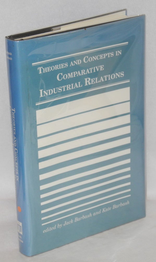 Cat.No: 55627 Theories and concepts in comparative industrial relations. Jack Barbash, eds Kate Barbash.