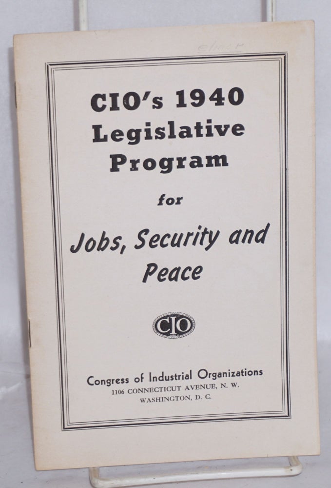 Cat.No: 5569 CIO's 1940 legislative program for jobs, security and peace. Congress of Industrial Organization.