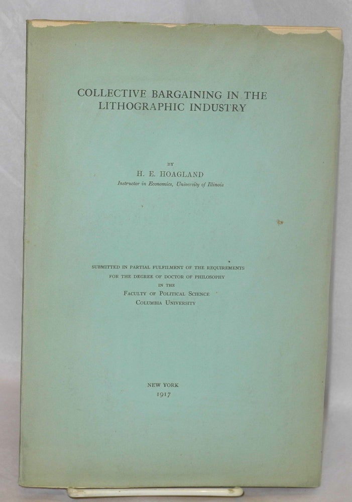 Cat.No: 56 Collective bargaining in the lithographic industry. [Ph.D. dissertation done at Columbia University]. Henry E. Hoagland.
