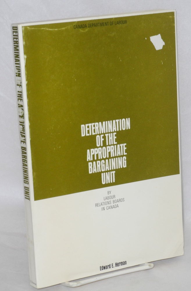 Cat.No: 56142 Determination of the appropriate bargaining unit by Labour Relations Boards in Canada. Edward E. Herman.