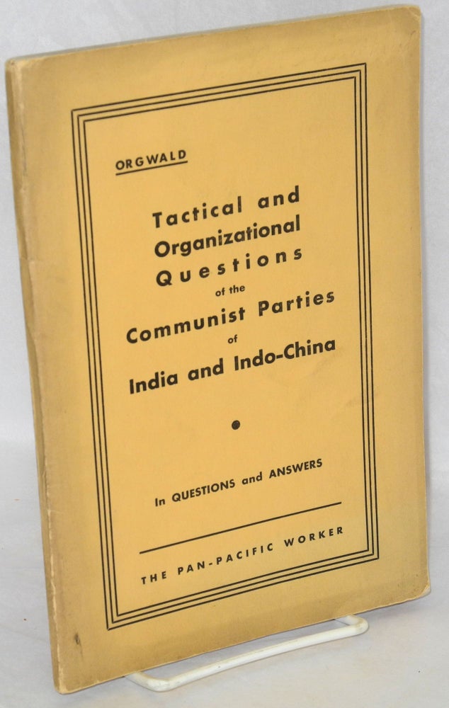 Cat.No: 56162 Tactical and organizational questions of the Communist Parties of India and Indo-China. In question and answers. Orgwald, pseud.