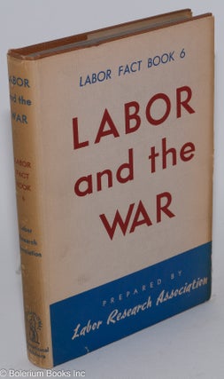Cat.No: 56257 Labor fact book 6: Labor and the war. Labor Research Association