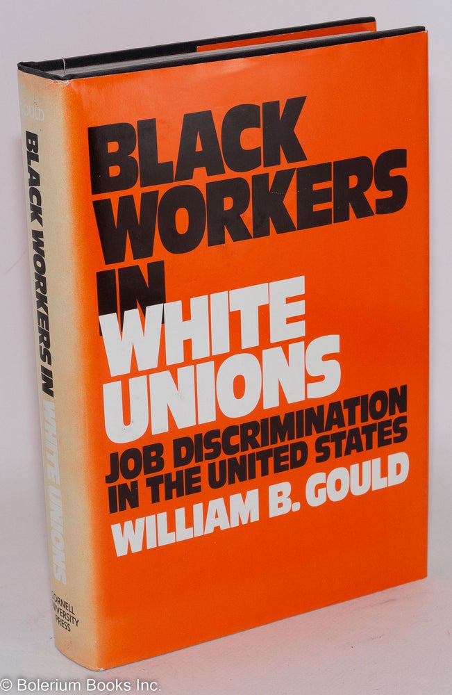 Cat.No: 5665 Black workers in white unions; job discrimination in the United States. William B. Gould.