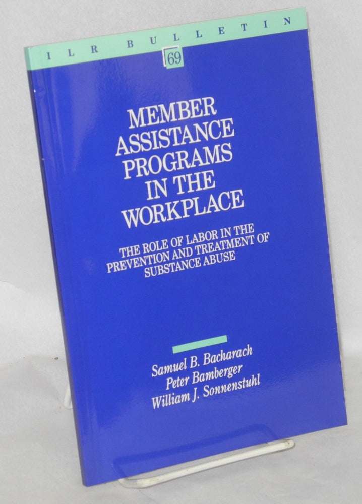 Cat.No: 56656 Member assistance programs in the workplace: the role of labor in the prevention and treatment of substance abuse. Samuel B. Bacharach, Peter Bamberger William J. Sonnenstuhl, and.