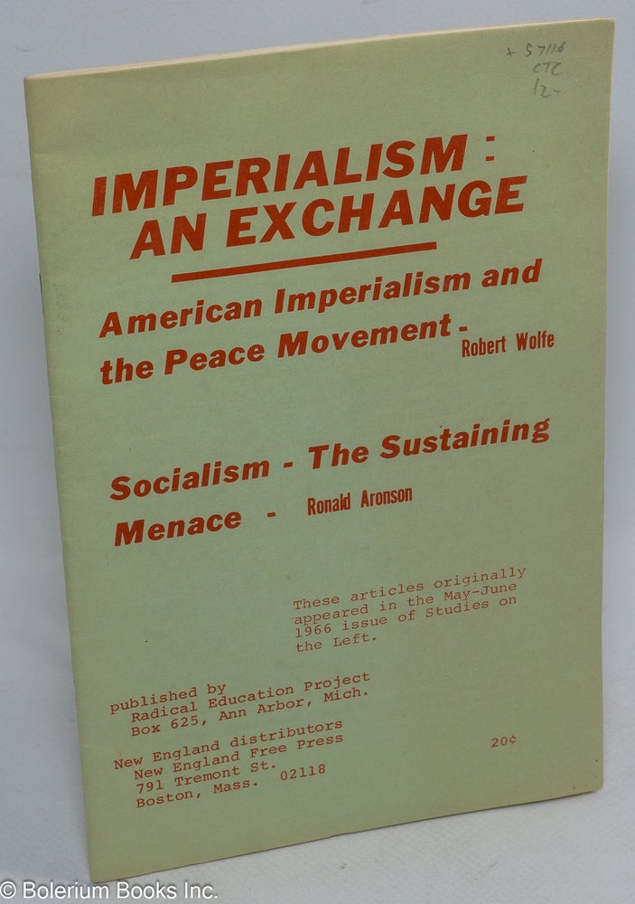 Cat.No: 57116 Imperialism: an exchange. American imperialism and the peace movement [by] Robert Wolfe [&] Socialism - the sustaining menace [by] Ronald Aronson. Robert Ronald Aronson Wolfe, and.