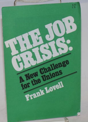 Cat.No: 57120 The job crisis: a new challenge for the unions. Frank Lovell