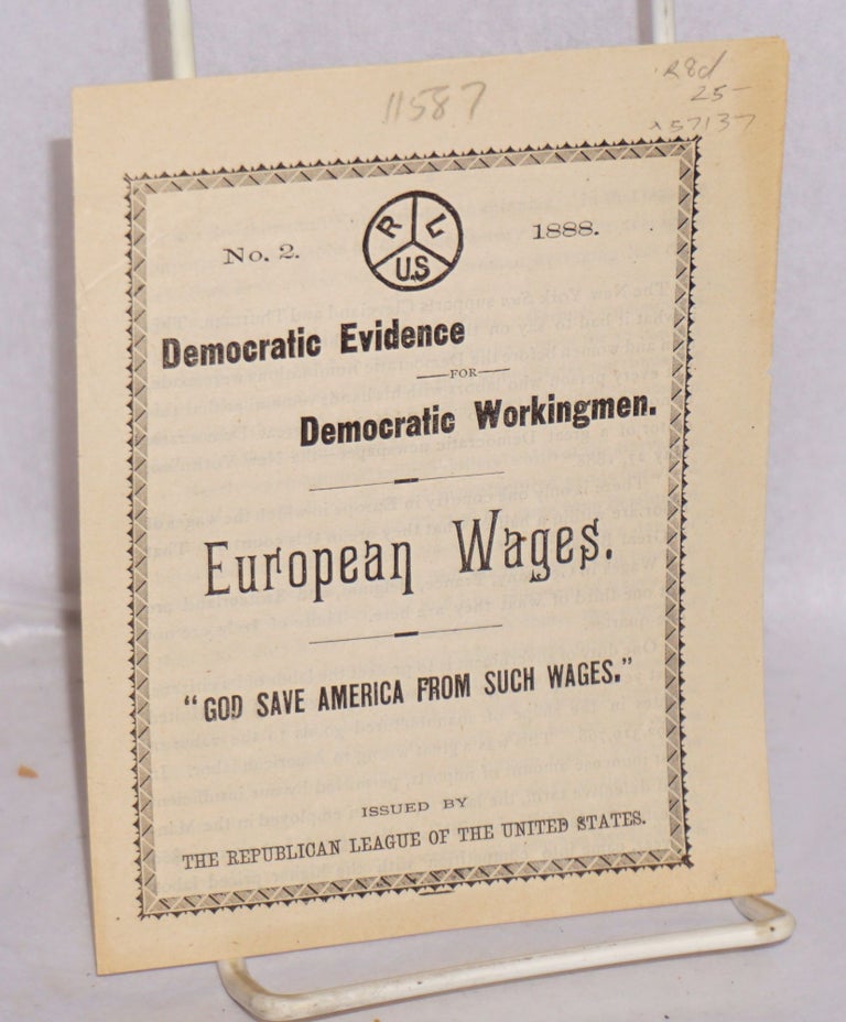 Cat.No: 57137 Democratic evidence for Democratic workingmen. European wages. 'God save America from such wages.'. Republican League.