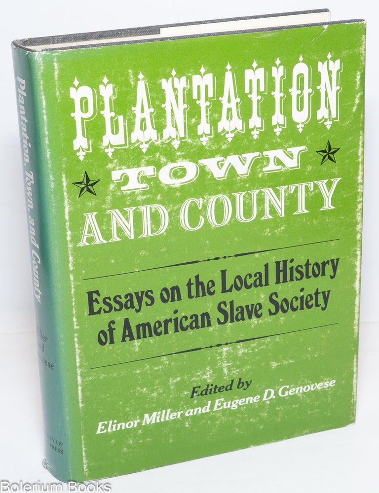 Cat.No: 5731 Plantation, town, and county; essays on the local history of American slave society. Elinor Miller, Eugene D. Genovese.