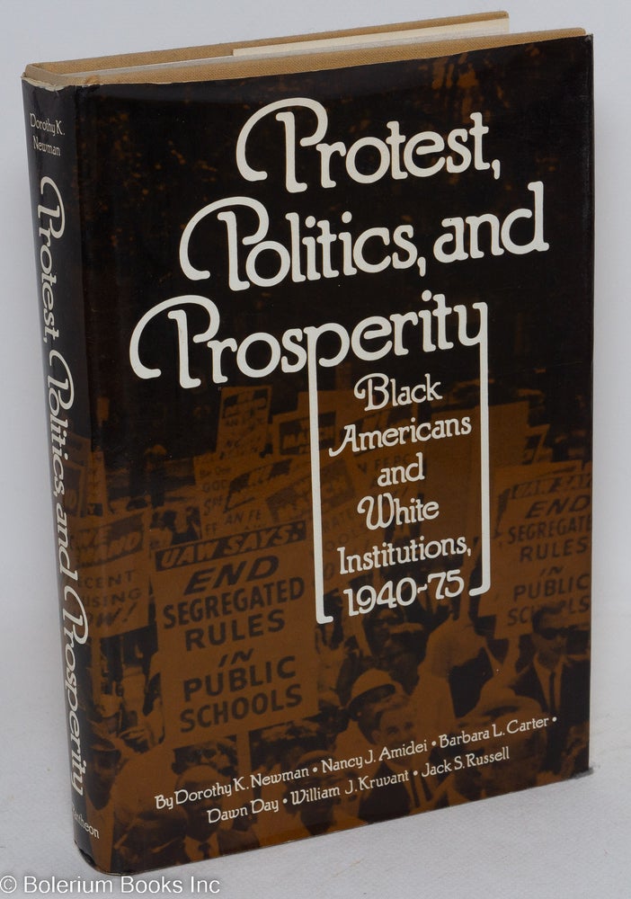 Cat.No: 5737 Protest, politics, and prosperity; black Americans and white institutions, 1940-75. Dorothy K. Newman, et. al.
