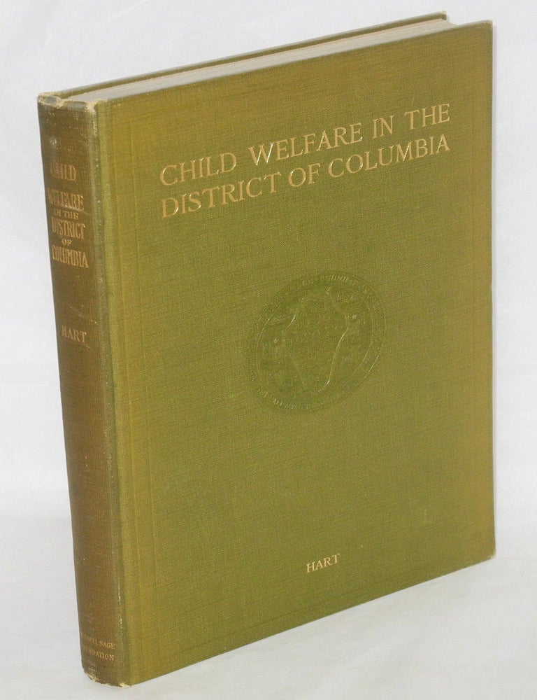 Cat.No: 57372 Child welfare in the District of Columbia: a study of agencies and institutions for the care of dependent and delinquent children. Hastings H. Hart.